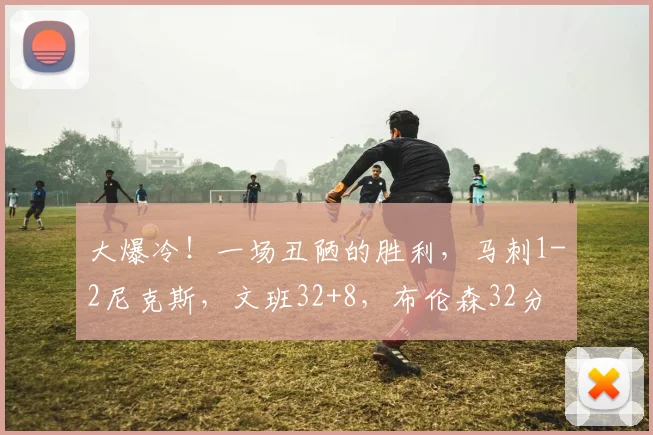大爆冷!一场丑陋的胜利,马刺1-2尼克斯,文班32+8,布伦森32分